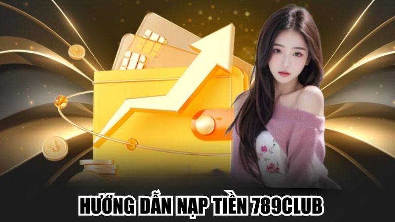 Bỏ túi lưu ý khi hội viên thực hiện hướng dẫn nạp tiền 789Club