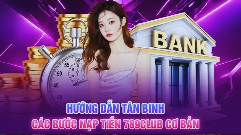 Thực hiện đầy đủ theo hướng dẫn nạp tiền 789Club