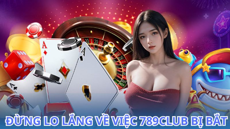 Sự thật về việc 789Club bị bắt, hãy đừng hoang mang